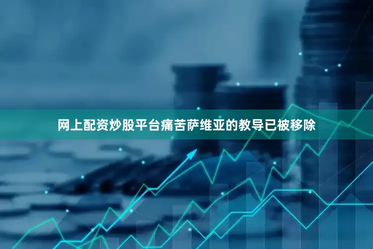 网上配资炒股平台痛苦萨维亚的教导已被移除