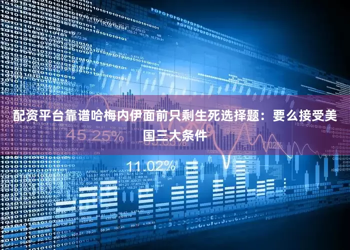 配资平台靠谱哈梅内伊面前只剩生死选择题：要么接受美国三大条件