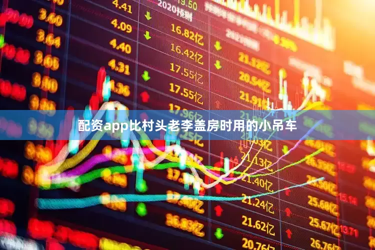 配资app比村头老李盖房时用的小吊车