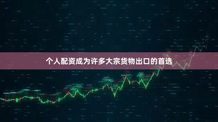 个人配资成为许多大宗货物出口的首选