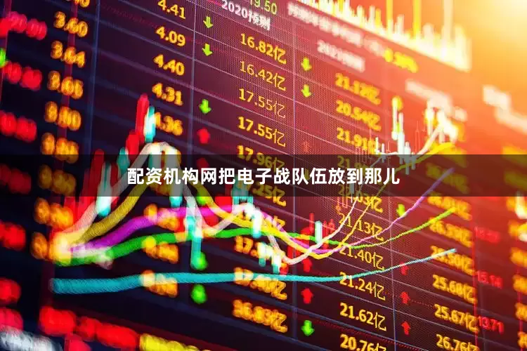 配资机构网把电子战队伍放到那儿